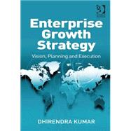 Enterprise Growth Strategy: Vision, Planning and Execution by Kumar,Dhirendra, 9780566091988