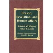 Reason, Revelation, and Human Affairs Selected Writings of James V. Schall by Guerra, Marc D., 9780739101988