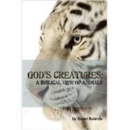 God's Creatures : A Biblical View of Animals by Bulanda, Susan, 9780975961988
