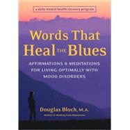 Words That Heal the Blues Affirmations and Meditations for Living Optimally with Mood Disorders by Bloch, Douglas, 9781587611988