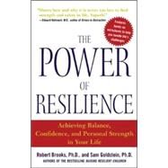 The Power of Resilience Achieving Balance, Confidence, and Personal Strength in Your Life by Brooks, Robert; Goldstein, Sam, 9780071431989