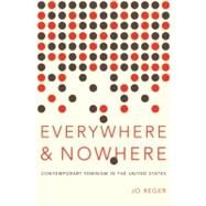 Everywhere and Nowhere Contemporary Feminism in the United States by Reger, Jo, 9780199861989