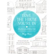 Love the House You're In 40 Ways to Improve Your Home and Change Your Life by Rien, Paige, 9781611801989