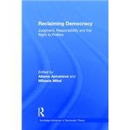 Reclaiming Democracy: Judgment, Responsibility and the Right to Politics by Azmanova; Albena, 9781138021990