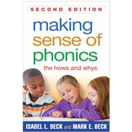 Making Sense of Phonics, Second Edition The Hows and Whys by Beck, Isabel L.; Beck, Mark E., 9781462511990