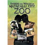 Inside the Walls of Matacalli City Zoo by Bain, Jodie, 9781499001990