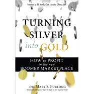 Turning Silver into Gold How to Profit in the New Boomer Marketplace (paperback) by Furlong, Mary, 9780132311991