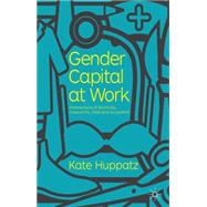 Gender Capital at Work Intersections of Femininity, Masculinity, Class and Occupation by Huppatz, Kate; Goodwin, Susan, 9780230251991