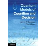 Quantum Models of Cognition and Decision by Busemeyer, Jerome R.; Bruza, Peter D., 9781107011991