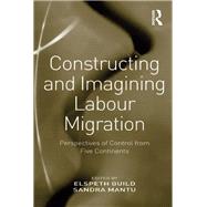 Constructing and Imagining Labour Migration: Perspectives of Control from Five Continents by Guild,Elspeth, 9781138251991