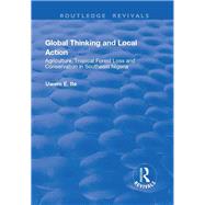 Global Thinking and Local Action: Agriculture, Tropical Forest Loss and Conservation in Southeast Nigeria by Ite,Uwem E., 9781138701991