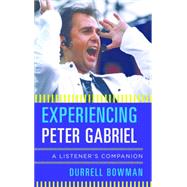 Experiencing Peter Gabriel A Listener's Companion by Bowman, Durrell, 9781442251991