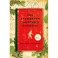 The Sasquatch Hunter's Almanac A Novel by Shields, Sharma, 9781627791991