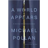 A World Appears A Journey into Consciousness by Pollan, Michael, 9781984881991