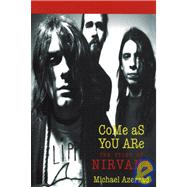 Come As You Are The Story of Nirvana by AZERRAD, MICHAEL, 9780385471992