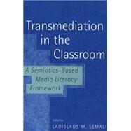 Transmediation in the Classroom : A Semiotics-Based Media Literacy Framework by Semali, Ladislaus, 9780820451992