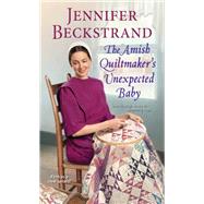 The Amish Quiltmakers Unexpected Baby by Beckstrand, Jennifer, 9781420151992