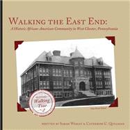 Walking the East End: A Historic African-american Community in West Chester, Pennsylvania by Quillman, Catherine; Wesley, Sarah, 9781500651992