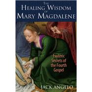The Healing Wisdom of Mary Magdalene by Angelo, Jack, 9781591431992