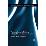Women's Somatic Training in Early Modern Spanish Theater by Petersen, Elizabeth Marie Cruz, 9780367881993