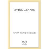 Living Weapon by Phillips, Rowan Ricardo, 9780374191993