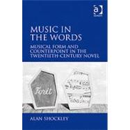 Music in the Words: Musical Form and Counterpoint in the Twentieth-Century Novel by Shockley,Alan, 9780754661993