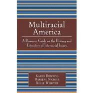 Multiracial America A Resource Guide on the History and Literature of Interracial Issues by Downing, Karen; Nichols, Darlene; Webster, Kelly, 9780810851993