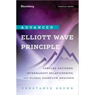 Advanced Elliott Wave Analysis Complex Patterns, Intermarket Relationships, and Global Cash Flow Analysis by Brown, C., 9781118291993