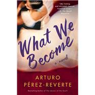 What We Become A Novel by Perez-Reverte, Arturo, 9781476751993