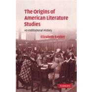 The Origins of American Literature Studies: An Institutional History by Elizabeth Renker, 9780521141994