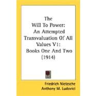 The Will To Power: An Attempted Transvaluation of All Values: Books One and Two by Nietzsche, Friedrich Wilhelm; Ludovici, Anthony M., 9780548731994