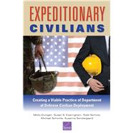 Expeditionary Civilians Creating a Viable Practice of Department of Defense Civilian Deployment by Dunigan, Molly; Everingham, Susan S.; Nichols, Todd; Schwille, Michael; Sondergaard, Susanne, 9780833091994