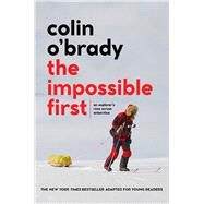 The Impossible First An Explorer's Race Across Antarctica (Young Readers Edition) by O'Brady, Colin, 9781534461994