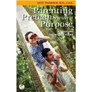 Parenting Preteens with a Purpose Navigating the Middle Years by Thomsen, Kate, 9781574821994