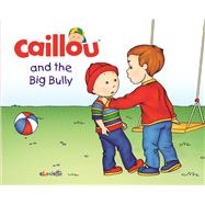 Caillou and the Big Bully by L'Heureux, Christine ; Brignaud, Pierre; Nadeau, Francine, 9782897181994