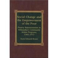 Social Change and the Empowerment of the Poor Poverty Representation in Milwaukee's Community Action Programs, 1964-1972 by Braun, Mark Edward, 9780739101995