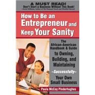 How to Be an Entrepreneur and Keep Your Sanity : The African-American Guide to Owning, Building and Maintaining Successfully Your Own Small Business by McCoy-Pinderhughes, Paula, 9780972751995
