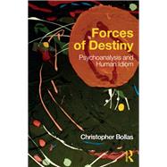 Forces of Destiny: Psychoanalysis and Human Idiom by Bollas; Christopher, 9781138691995