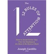 The 12 Rules of Attention How to Avoid Screw-Ups, Free Up Headspace, Do More and Be More At Work by Cardillo, Joseph, 9781529361995