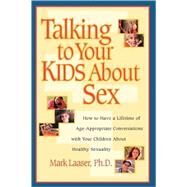 Talking to Your Kids About Sex How to Have a Lifetime of Age-Appropriate Conversations with Your Children  About Healthy Sexuality by LAASER, MARK, 9781578561995