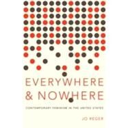 Everywhere and Nowhere Contemporary Feminism in the United States by Reger, Jo, 9780199861996