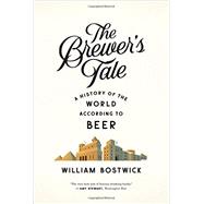 The Brewer's Tale A History of the World According to Beer by Bostwick, William, 9780393351996