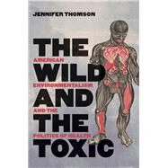 The Wild and the Toxic by Thomson, Jennifer, 9781469651996