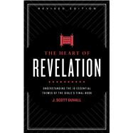 The Heart of Revelation Understanding the 10 Essential Themes of the Bible's Final Book by Duvall, J. Scott, 9781535981996