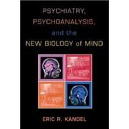 Psychiatry, Psychoanalysis, and the New Biology of Mind by Kandel, Eric R., 9781585621996