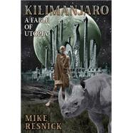 Kilimanjaro : A Fable of Utopia by Resnick, Mike, 9781596061996