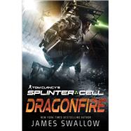 Tom Clancy's Splinter Cell: Dragonfire by James Swallow, 9781839081996