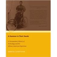 A Hammer in Their Hands A Documentary History of Technology and the African-American Experience by Pursell, Carroll, 9780262661997