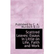 Scattered Leaves: Essays in Little on Life, Faith and Work by C. A. Murdock a Co., 9780554711997