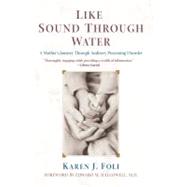 Like Sound Through Water A Mother's Journey Through Auditory Processing Disorder by Foli, Karen J.; Hallowell, Edward M., 9780743421997